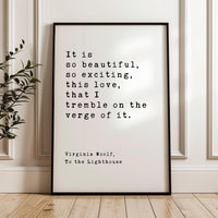 It is so beautiful, so exciting, this love, that I tremble on the verge of it.,  Virginia Woolf Quote, To the Lighthouse, Typography Print