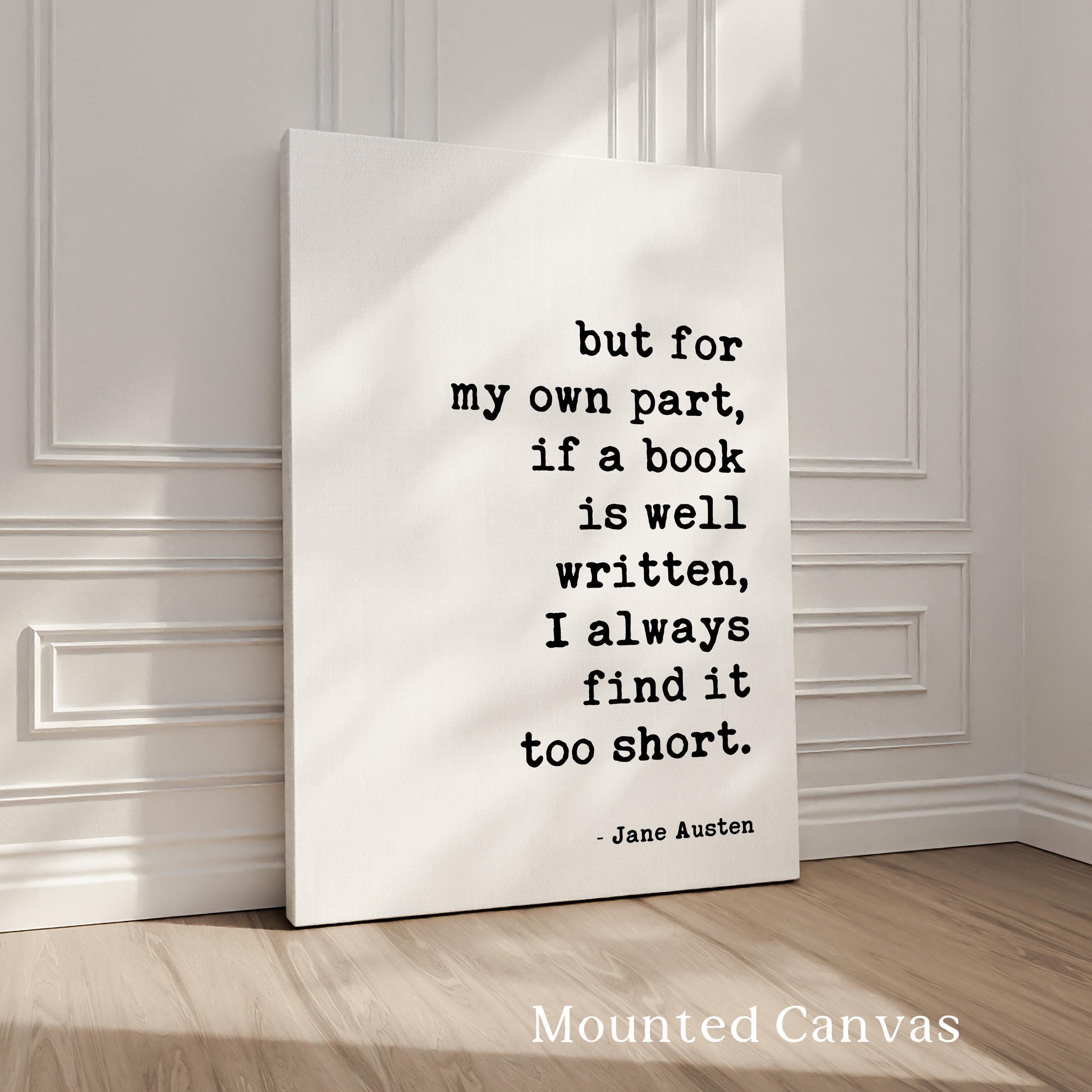 but for my own part, if a book is well written, I always find it too short.,  Jane Austen Quote,  Typography Art Print (1792)