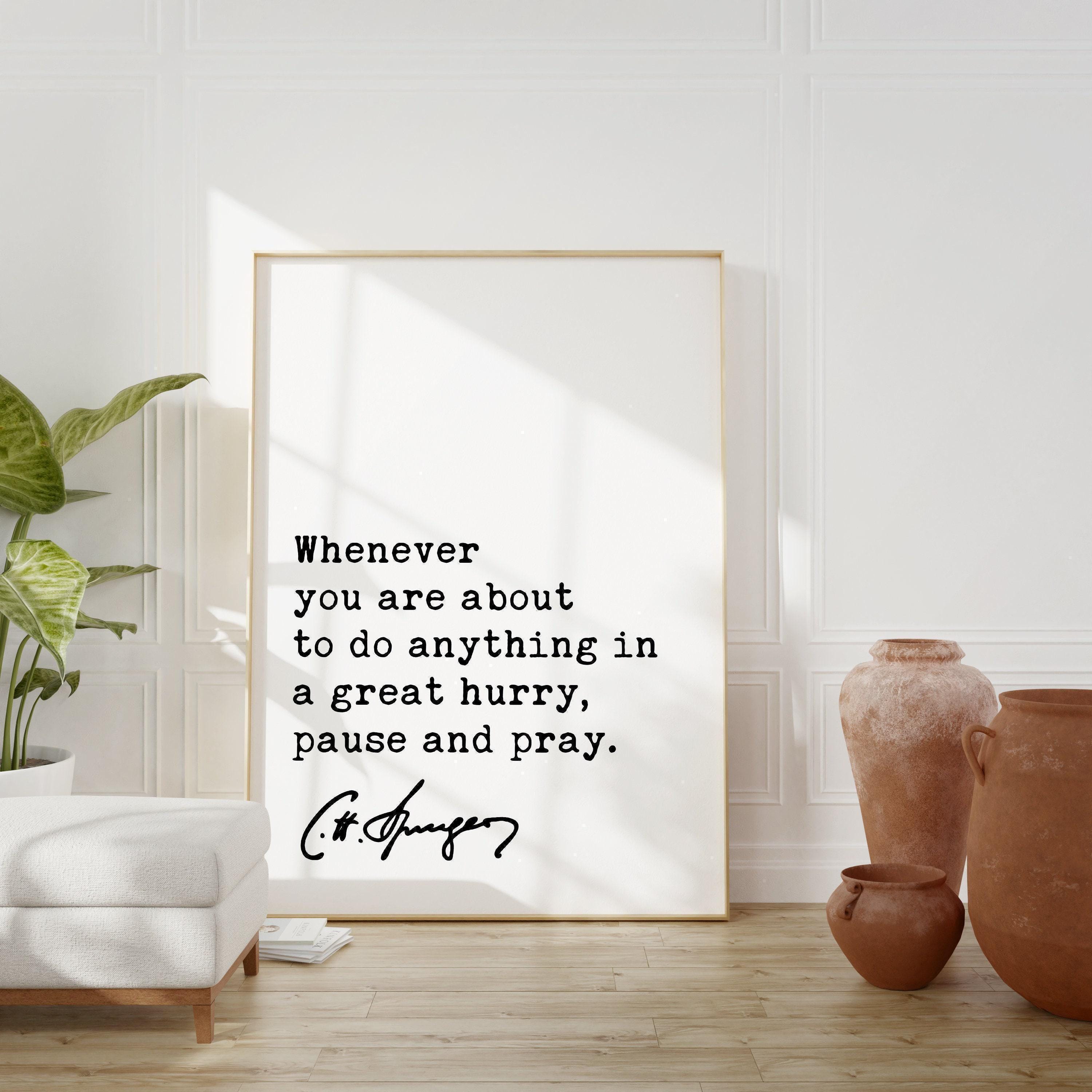Charles Spurgeon Quote,  Whenever you are about to do anything in a great hurry, pause and pray. Art Print - Religious - Spiritual