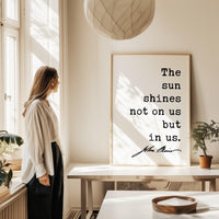 The sun shines not on us but in us. - John Muir Quote Typography Art Print • Nature Lover