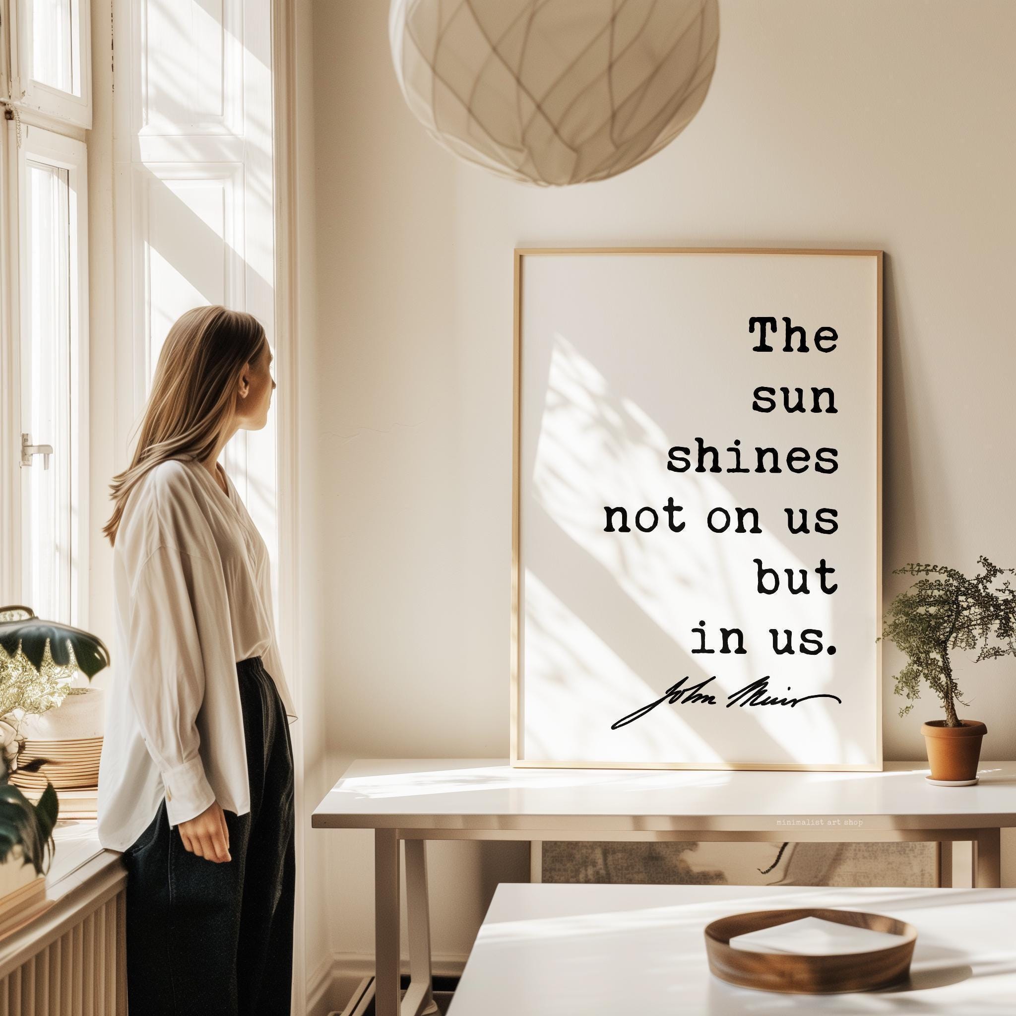 The sun shines not on us but in us. - John Muir Quote Typography Art Print • Nature Lover