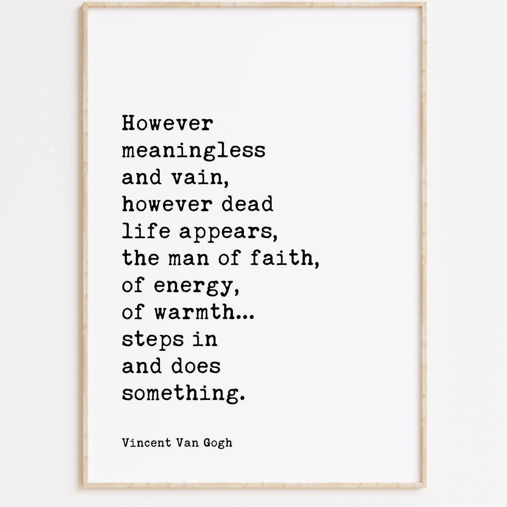 Vincent Van Gogh Quote,  However meaningless and vain, however dead life appears, the man of faith... Typography Wall Art Print