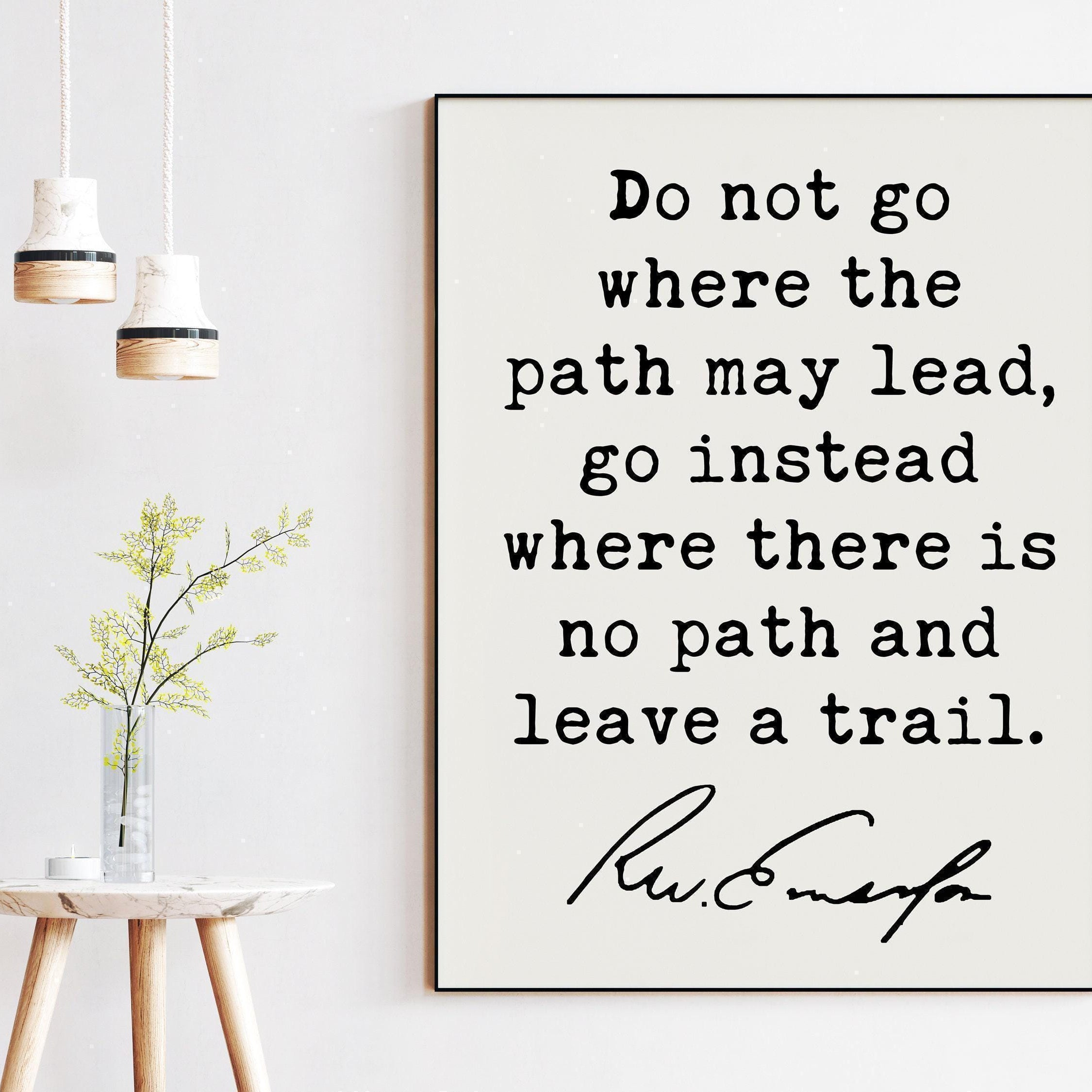 Ralph Waldo Emerson Quote,  Do not go where the path may lead, go instead where there is no path and leave a trail. Art Print - (1841)
