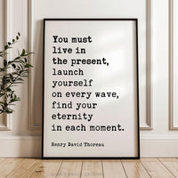 You Must Live In The Present, Launch Yourself On Every Wave - Henry David Thoreau Quote Typography Art Print