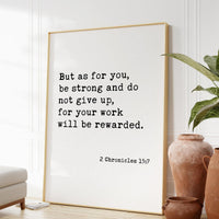 2 Chronicles 15:7,  But as for you, be strong and do not give up... . Art Print - Faith Quotes - Christian - Scripture - Bible Verse