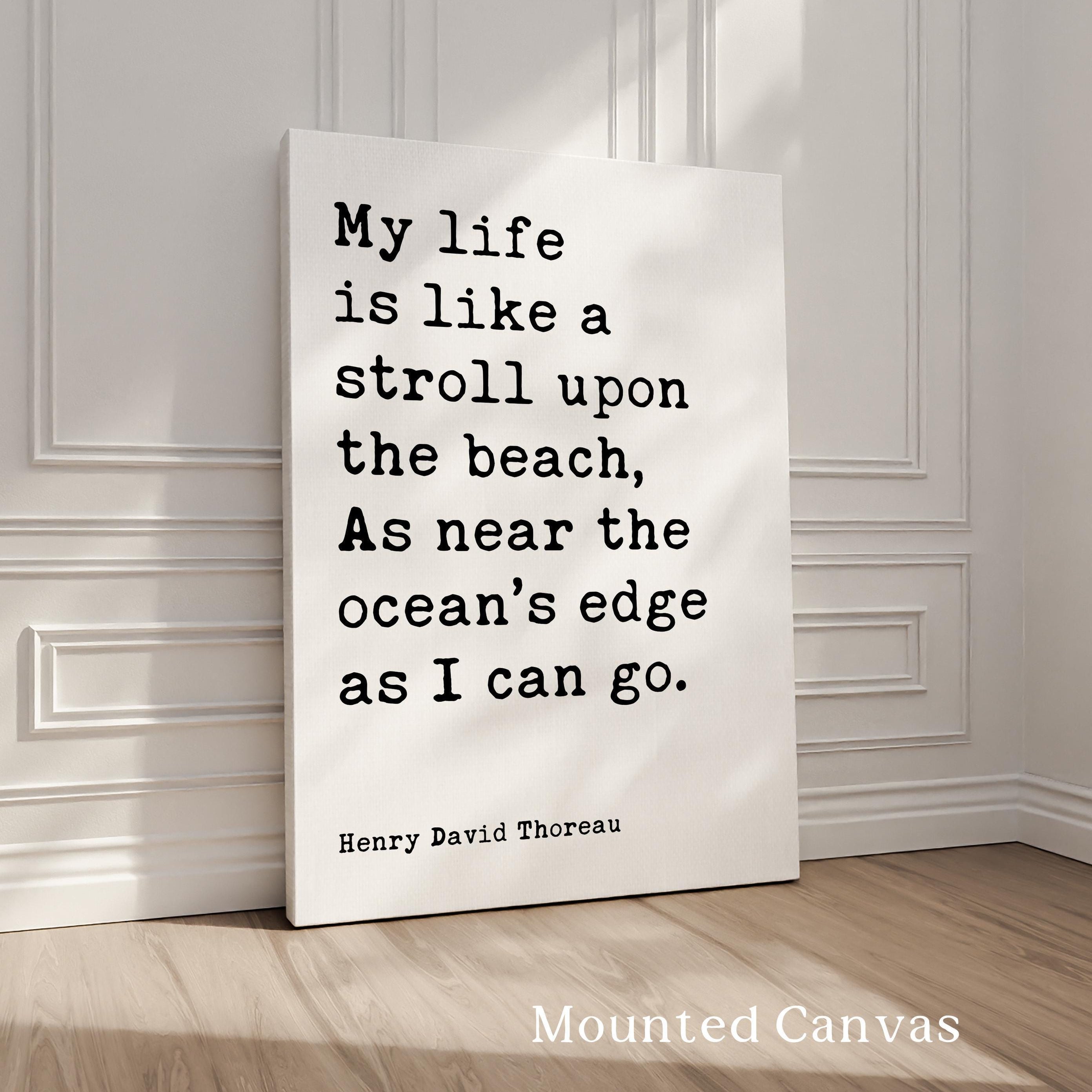 My life is like a stroll upon the beach, As near the ocean's edge as I can go. • Henry David Thoreau Quote • Typography Art Print