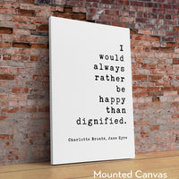 I would always rather be happy than dignified.,  Charlotte Brontë,  Jane Eyre Quote,  Typography Art Print (1847)