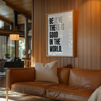Believe There Is Good In The World  (Be The Good) Print, Inspirational Typography Wall Art