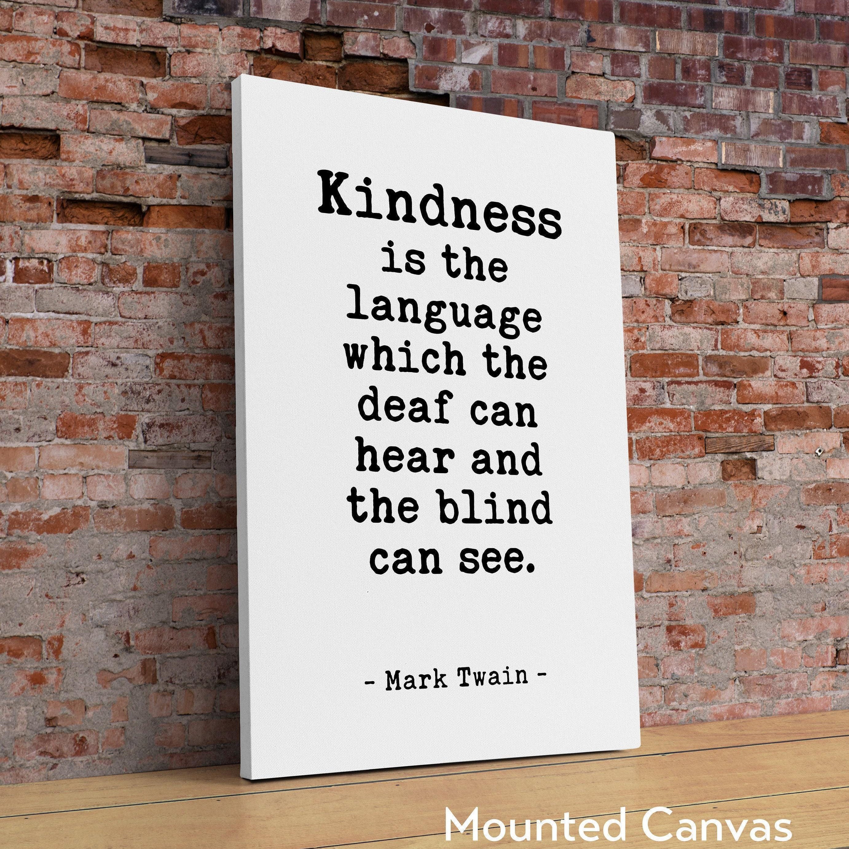 Kindness is the language which the deaf can hear and the blind can see. - Mark Twain Quote Typography Art Print