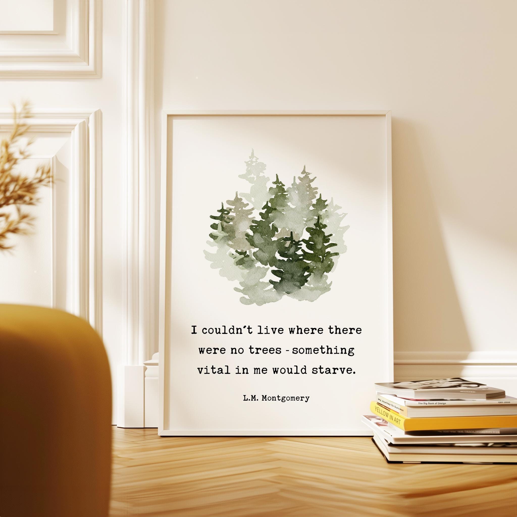 I couldn't live where there were no trees,  something vital in me would starve. L.M. Montgomery Quote Art Print w/ Watercolor Trees,  1917