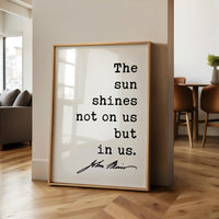 The sun shines not on us but in us. - John Muir Quote Typography Art Print • Nature Lover