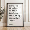 How does it help…to make troubles heavier by bemoaning them? - Seneca Quote Typography Art Print • Inspirational • Personal Growth • Wisdom