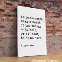As to diseases, make a habit of two things — to help, or at least, to do no harm. Hippocrates Quote Typography Art Print