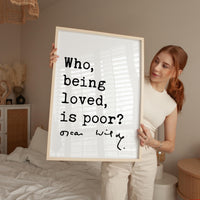 Who, being loved, is poor? Oscar Wilde Quote Typography Art Print • Love • Romance
