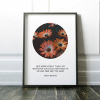 He’s more myself than I am. Whatever our souls are made of, his and mine are the same. – Emily Brontë Art Print, Typography