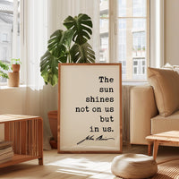The sun shines not on us but in us. - John Muir Quote Typography Art Print • Nature Lover