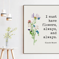 I must have flowers, always, and always. - Claude Monet Quote - Inspirational - Farmhouse - Watercolor Flowers - Gift for Best Friend