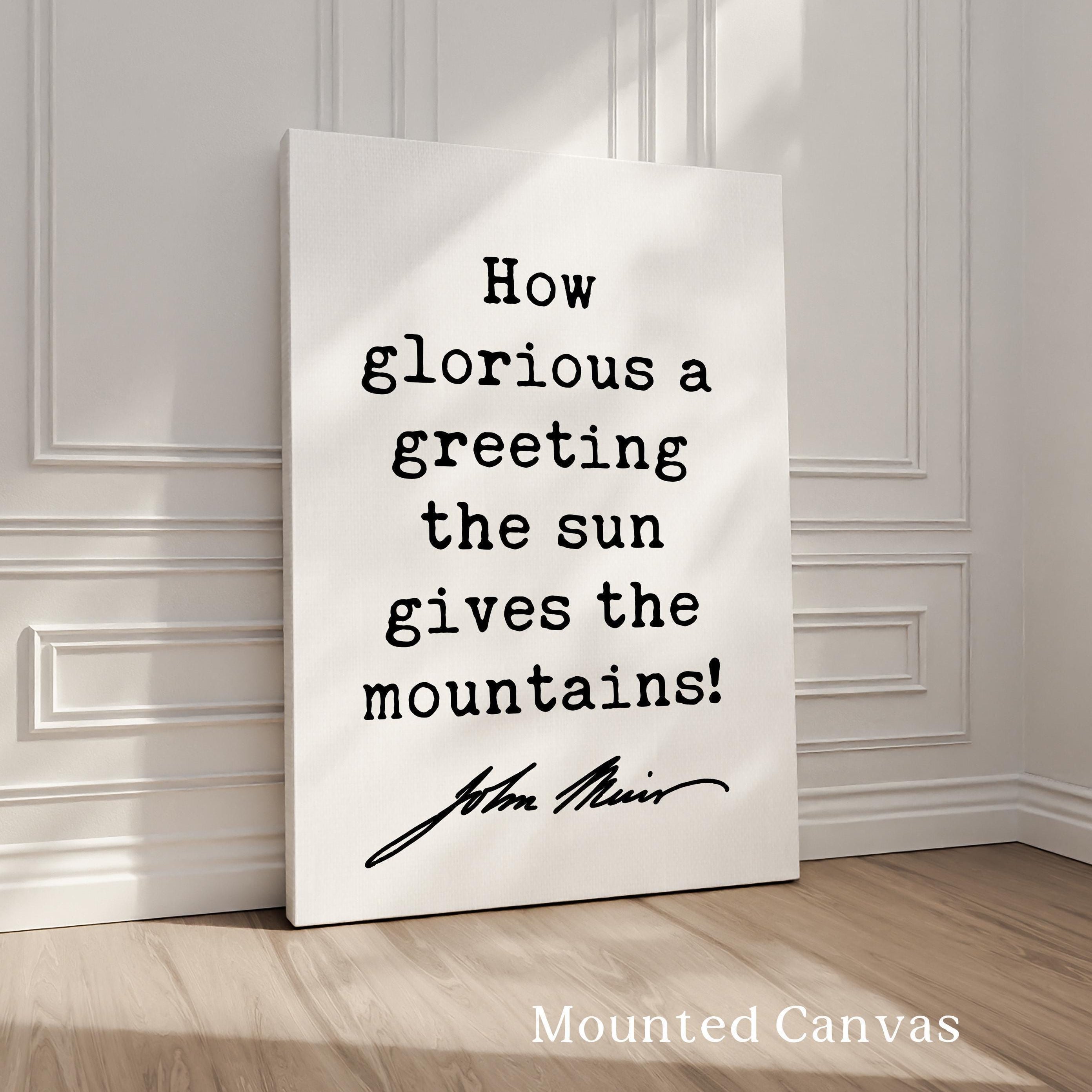 How glorious a greeting the sun gives the mountains!,  John Muir Quote,  Typography Art Print,  Nature Lovers Gift