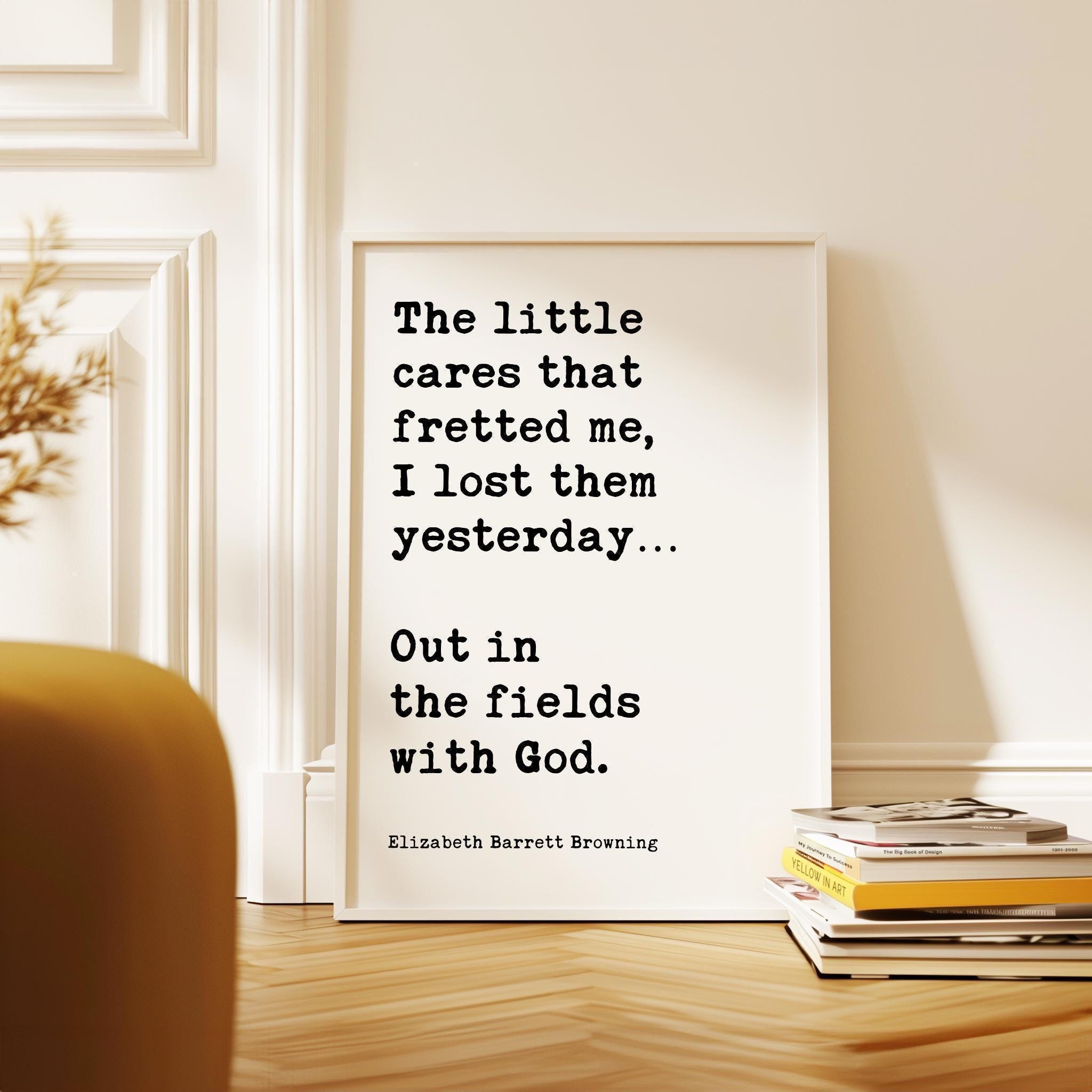 The little cares that fretted me, I lost them… Out in the fields with God. ,  Elizabeth Barrett Browning Quote,    Typography Art Print