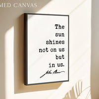 The sun shines not on us but in us.,  John Muir Quote Typography Art Print,  Nature Lover