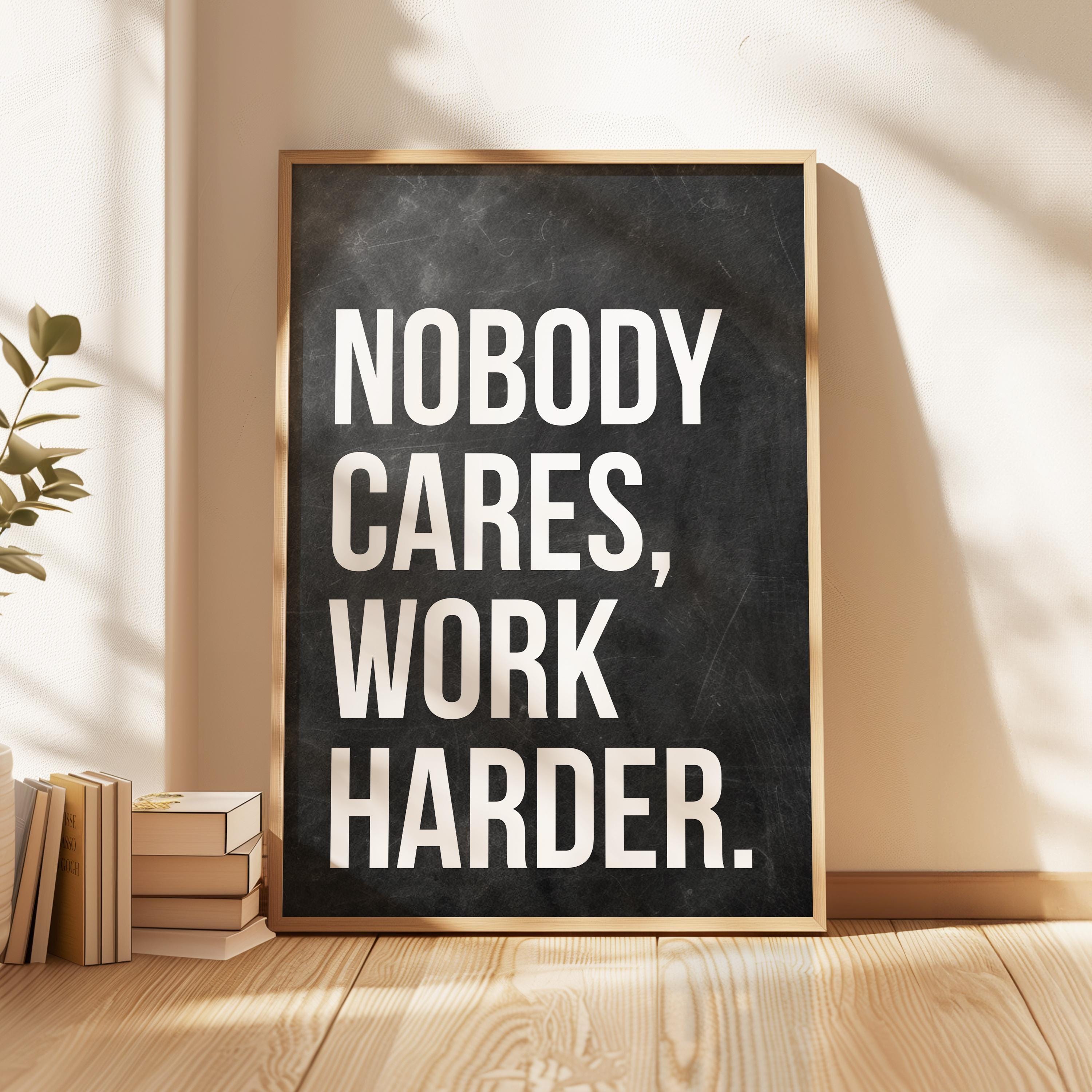 Nobody Cares Work Harder Print, Motivational Wall Art, Office Decor, Home Gym, Entrepreneur Gift