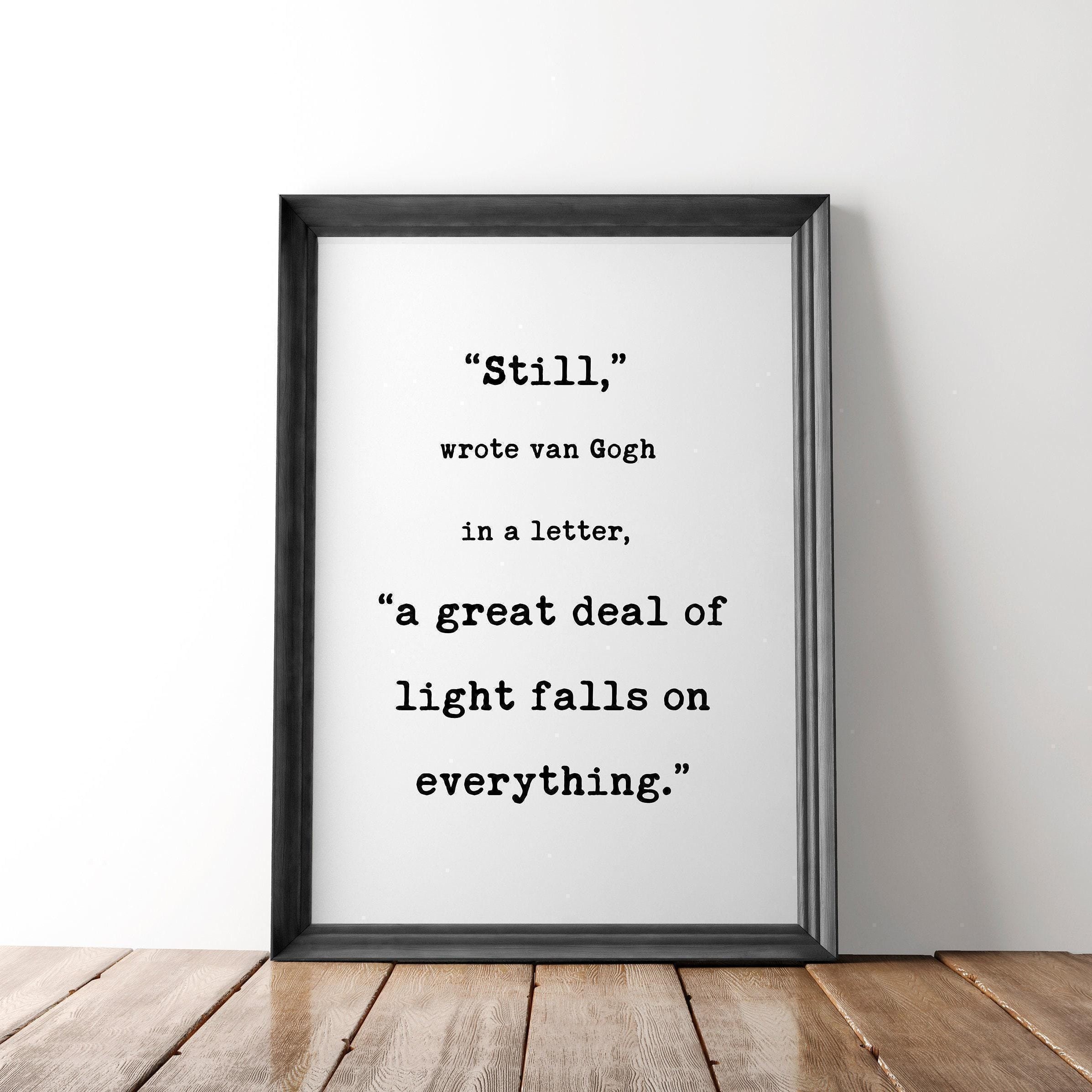 Still, a great deal of light falls on everything. Van Gogh Quotes,  Typography Print - Home Wall Decor - Inspirational Minimalist