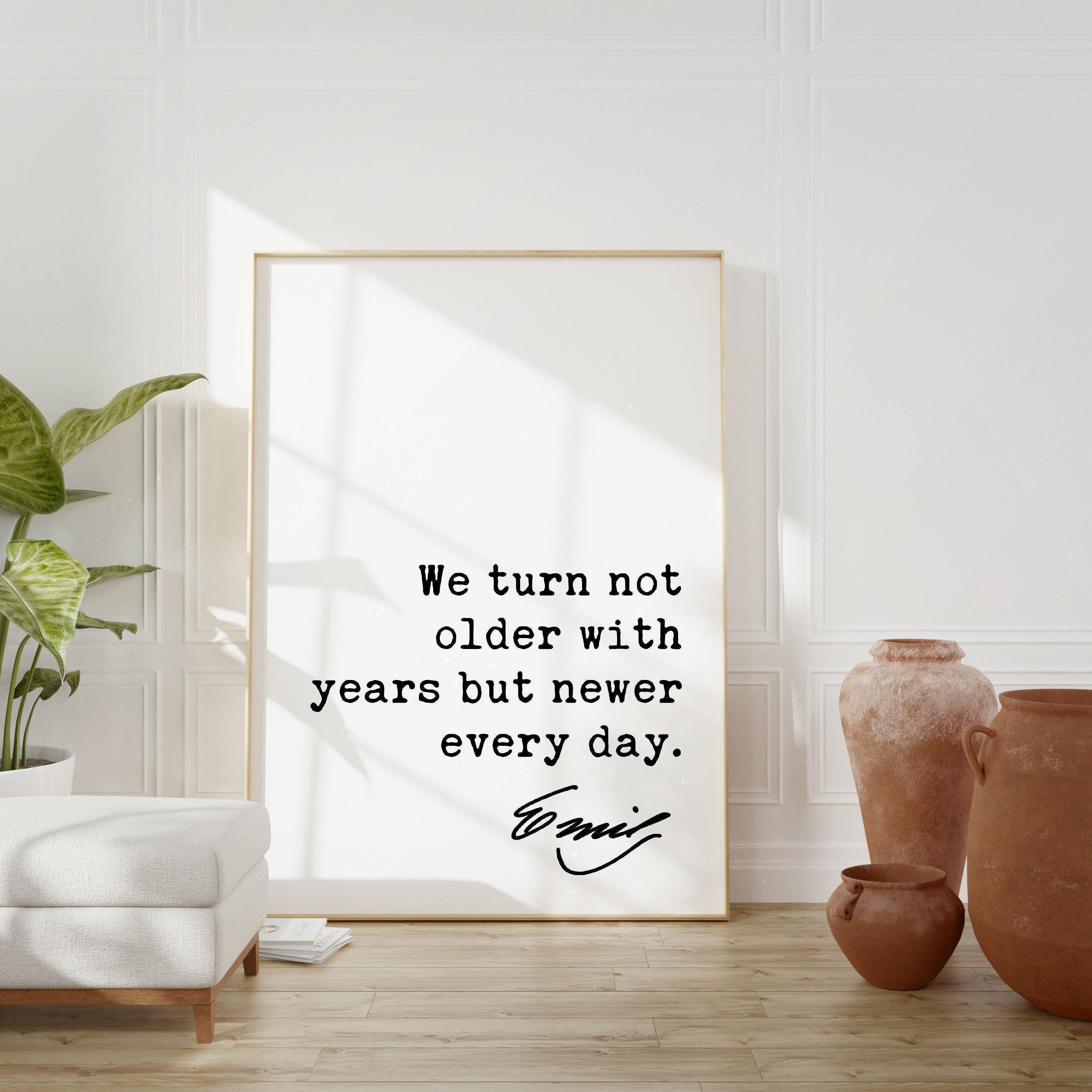 Emily Dickinson Quote,  We turn not older with years but newer every day. Typography Art Print - Encouragement - Inspirational - Wisdom