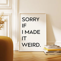 Sorry If I Made It Weird.,  Typography Art Print