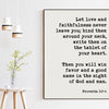 Let love and faithfulness never leave you; good name in the sight of God and man. Proverbs 3:3-4 Art Print, Scripture, Religious Prints