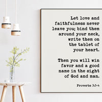 Let love and faithfulness never leave you; good name in the sight of God and man. Proverbs 3:3-4 Art Print, Scripture, Religious Prints