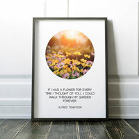 If I had a flower for every time I thought of you... I could walk through my garden forever. - Alfred Tennyson Typography, Poems, Quotes