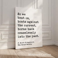 So we beat on, boats against the current, borne back ceaselessly into the past. F. Scott Fitzgerald Quote Typography Art Print (1925)