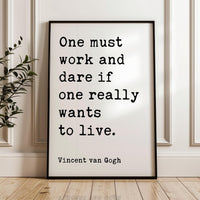 One must work and dare if one really wants to live.,  Vincent van Gogh Quote,  Typography Art Print