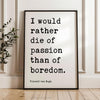 I would rather die of passion than of boredom.,  Vincent van Gogh Quote,  Typography Art Print