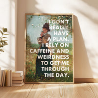 I Don't Really Have A Plan. I Rely On Caffeine and Weirdness To Get Me Through The Day. Typography Art Print