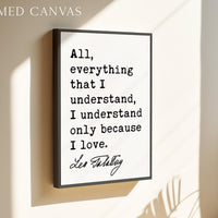 All, everything that I understand, I understand only because I love.,  Leo Tolstoy Quote,  Typography Art Print