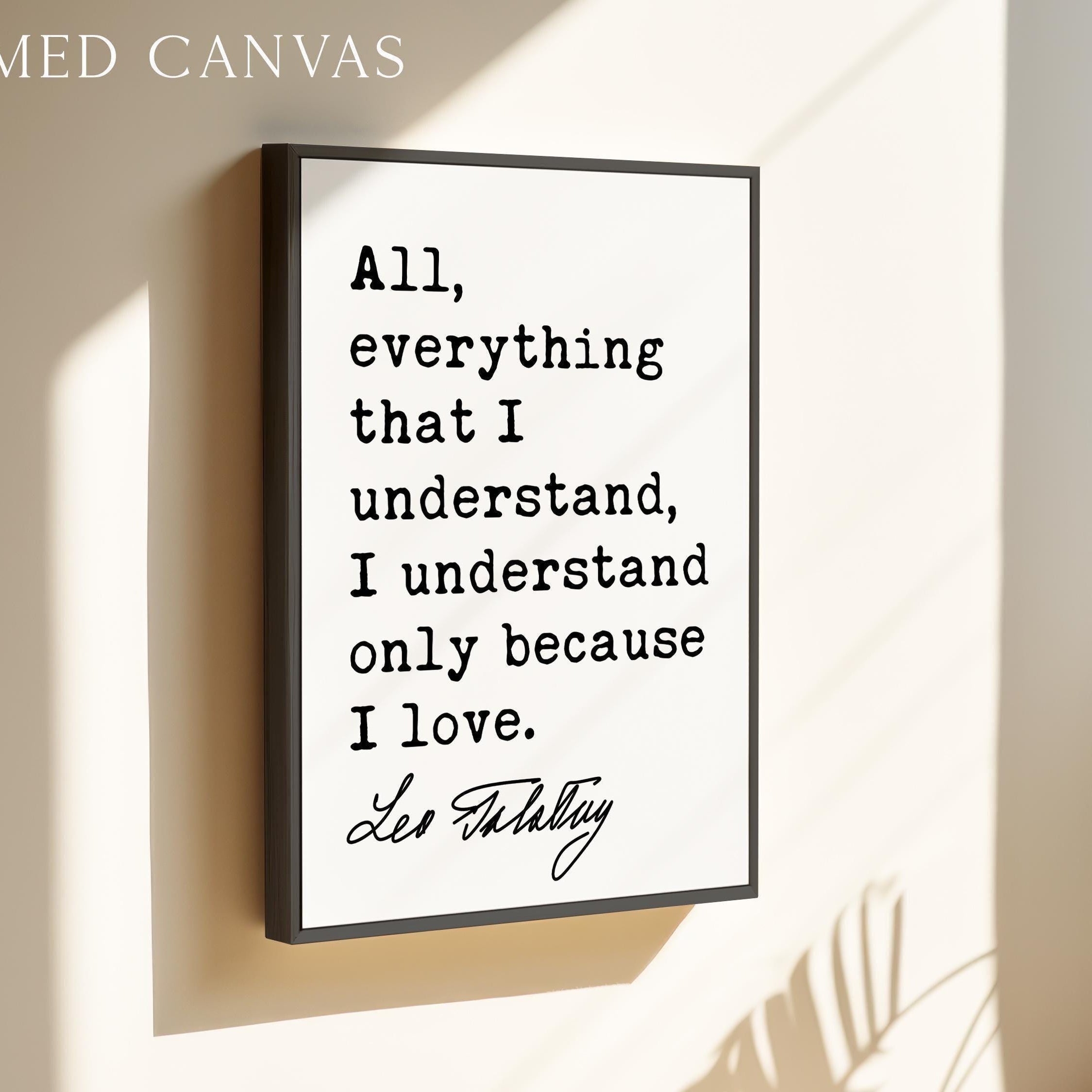 All, everything that I understand, I understand only because I love.,  Leo Tolstoy Quote,  Typography Art Print