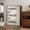 Sorry If I Made It Weird.,  Typography Art Print
