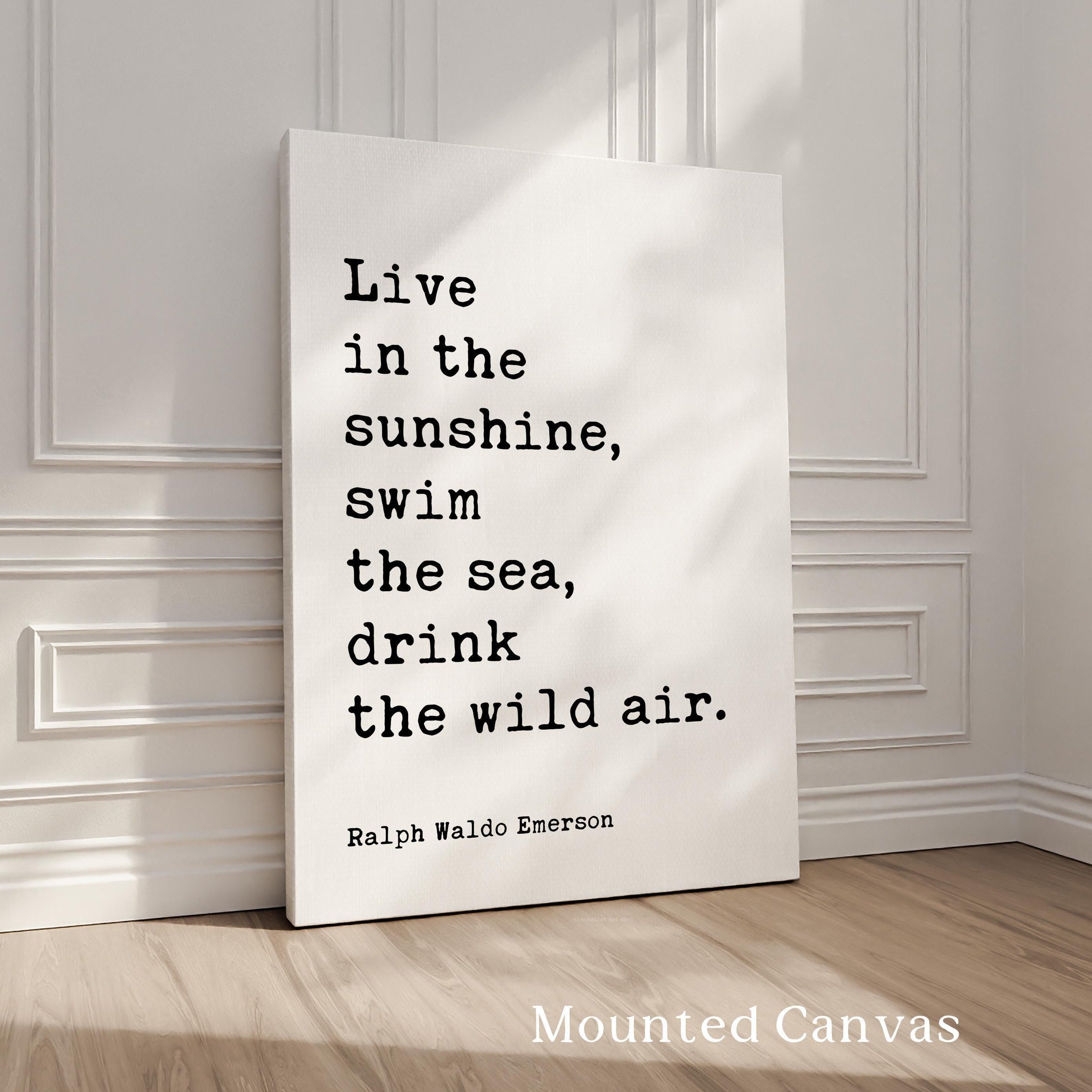 Live in the sunshine, swim the sea, drink the wild air.,  Ralph Waldo Emerson Quote Typography Art Print (1860)