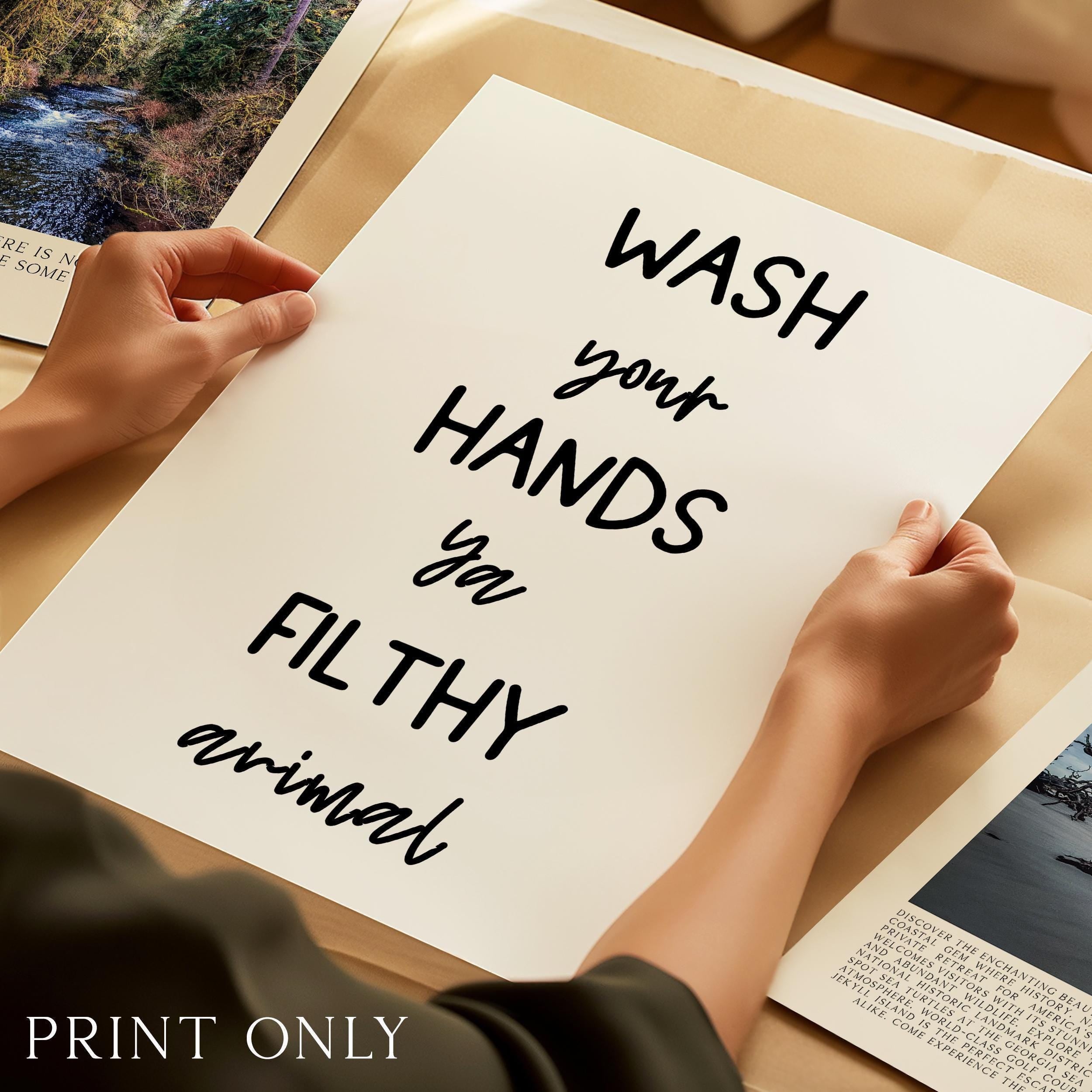 Wash Your Hands Ya Filthy Animal,  Typography Art Print,  Bathroom Wall Decor