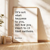 It's not what happens to you, but how you react to it that matters.,  Epictetus Quote,  Typography Art Print,  Stoic,  Philosophy,  Gift
