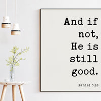 Daniel 3:18 And If Not He Is Still Good Art Print,  Faith - Religious - Scripture - Nursery - Farmhouse - Christian