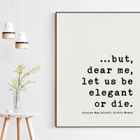 but, dear me, let us be elegant or die.,  Louisa May Alcott Typography Art Prints (1868)