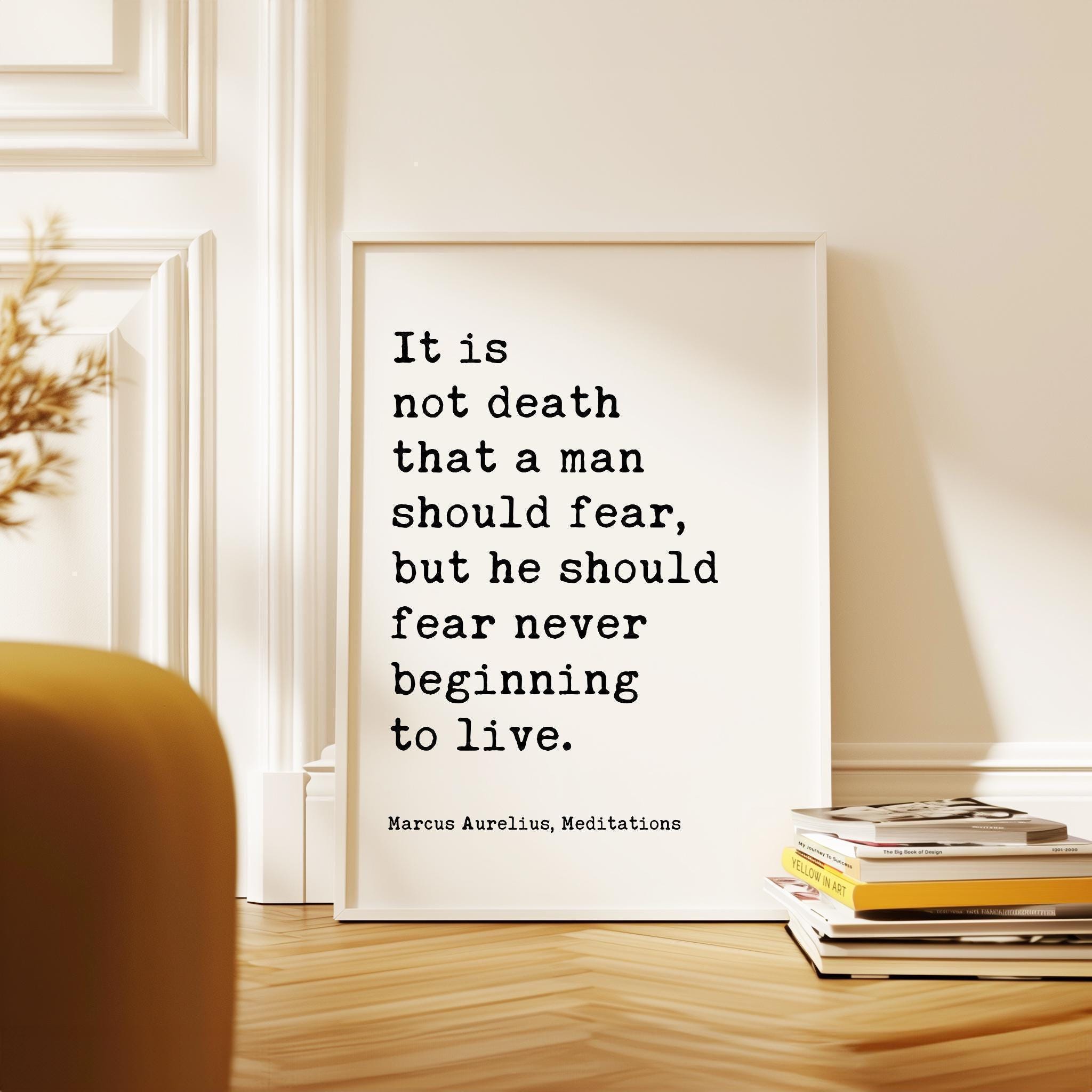 It is not death that a man should fear, but he should fear never beginning to live. Marcus Aurelius, Meditations,  Typography Art Print