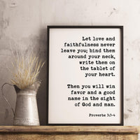 Let love and faithfulness never leave you; good name in the sight of God and man. Proverbs 3:3-4 Art Print, Scripture, Religious Prints