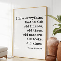 I love everything that is old; old friends, old times, old manners, old books, old wines.,  Oliver Goldsmith Quote,  Typography Art (1766)
