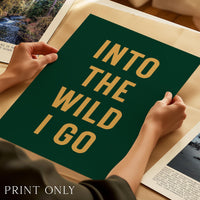 Into the Wild I Go Print, Adventure Hiking Decor, Outdoor Typography, Nature Lover Gift, Cabin Wall Art