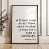 A friend loves at all times, and a brother is born for a time of adversity. Typography Art Print • Proverbs 17:17 • Faith