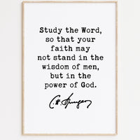 Charles Spurgeon Quote - Study the Word, so that your faith may not stand in the wisdom of men, but in the power of God. Art Print