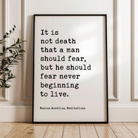 It is not death that a man should fear, but he should fear never beginning to live. Marcus Aurelius, Meditations,  Typography Art Print